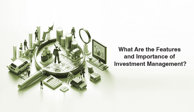 Importance and Features of Investment Management
